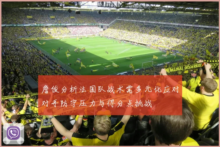 詹俊分析法国队战术需多元化应对对手防守压力与得分点挑战