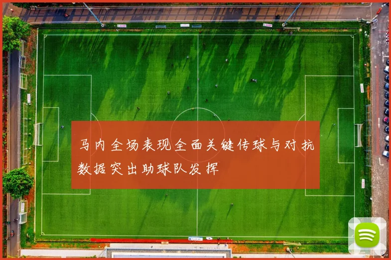 马内全场表现全面关键传球与对抗数据突出助球队发挥